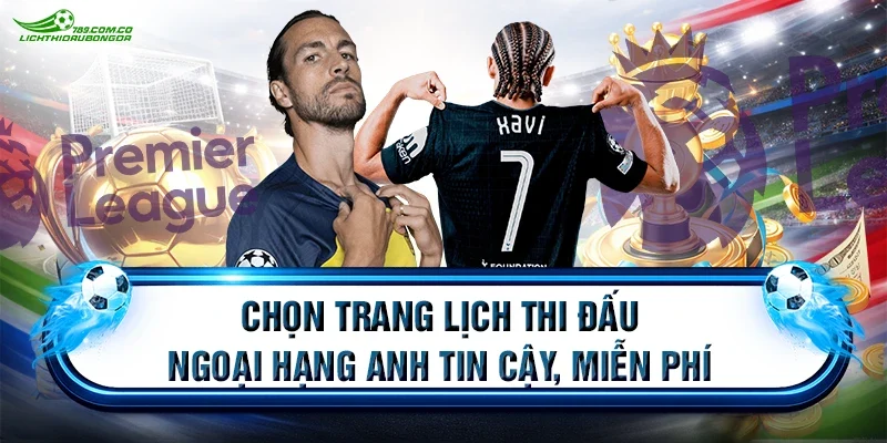 Chọn trang lịch thi đấu Ngoại Hạng Anh tin cậy, miễn phí