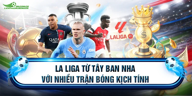 La Liga từ Tây Ban Nha với nhiều trận bóng kịch tính