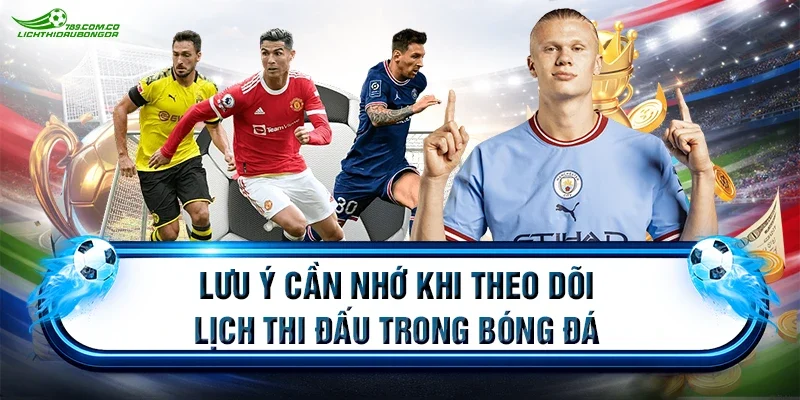 Lưu ý cần nhớ khi theo dõi lịch thi đấu trong bóng đá