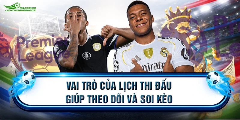 Vai trò của lịch thi đấu giúp theo dõi và soi kèo